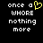 Black background with white pixelated text reading 'once a whore nothing more' and a yellow pixelated heart symbol replacing the 'o' in 'once' on the left side.