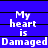Blue background with white pixelated text reading "My heart is Damaged" arranged in two , displayed across six