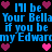 Pixelated blue text repeats 'I'll be Your Bella if you be my Edwarymy Edward' with pink and purple hearts on black background.