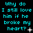 Cyan pixelated text repeats 'Why do I still love him if he broke my heart?' across a black background with small white symbols.