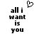 Black pixelated text 'all i want is you' arranged vertically with a small heart symbol above the left side of the text.