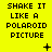 Yellow background with black pixelated text reading "SHAKE IT LIKE A POLAROID PICTURE" and small animated symbols appearing in different positions across frames.