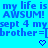 Blue background with repeated text 'my life is AWSUM! sept 4 my brother=[brother=]' and pixelated heart/arrow symbols in a static layout.