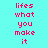 Pixelated text 'lifes what you make it' on cyan background with pink text and alternating pink highlight bars.
