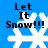 Blue background with four white snowflakes and black text reading "Let It Snow!!!" in a