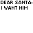 Pixelated text reads 'DEAR SANTA: I WANT HIM' with a red dot replacing the 'I' in the second instance on white background.