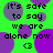 Green background with purple circles and repeated text 'it's safe to say we are alone now <3' in black pixelated font.