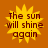 Yellow sunburst graphic with dark brown text reading "The sun will shine again" on orange background.