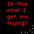 Red pixelated text on black background with white dots, repeating the phrase "Is this what I get for trying?" in four identical sections.