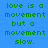 Green pixelated text on blue background reads "love is a movement but a movement slow." with white rectangular overlays appearing in different positions across frames.