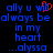 Blue pixelated text on black background reads 'ally u will always be in my heart ...alysso' with red heart symbol replacing 'i' in 'will'.