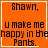 Orange background with black pixelated text reading "Shawn, u make me happy in the Pants." and a white heart symbol in the top-right corner.