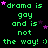 Green text on black background repeats 'drama is gay and is not the way! :)' with scattered pink stars, partially obscured by a gray rectangle in bottom-right corner.