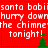 Red background with white text repeating 'santa babisanta babi hurry downhurry down the chimneth e chimney tonight! tonight!' and green pixelated trees.
