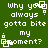 Green background with white pixelated text reading "why you always gotta bite my moment?" and a small square-shaped animation element.