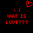 Red pixelated text and symbols on black background: two identical 'WAT IS LOVE???', two ':)', and one heart symbol above.