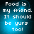 Pixelated text on a blue gradient background with four identical showing 'Food is my friend. It should be yurs too!' in white block letters