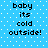Blue background with white dots and black text reading 'baby its cold outside!' in two identical vertical