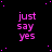 A black background with scattered pink dots and repeated pink text reading "just say yes" in a pattern, with one gray square in the bottom-right corner