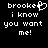 Pixelated text displays 'brooke' with a heart symbol, followed by 'i know you want me!' on black background.