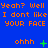 Blue background with orange text repeating 'Yeah? Well Yeah? Well I dont like I dont like I dont like YOUR FACE YOUR FACE YOUR FACE' and green '+' or 'x' symbols next to 'ohhh' phrases.