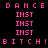 Pixelated text displays 'DANCE', three 'INST' lines, and 'BITCH!' in pink on black, gray, white, and dark gray backgrounds.