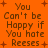 Orange background with brown text reading "You Can't be Happy if You hate Reeses" and small plus symbols, displayed in two identical vertical