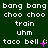 Green background with white text repeating 'bang bang choo choo train uhmm' and 'taco bell' in three , each containing a small pink star symbol