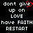 Black background with white pixelated text reading 'dont give up on LOVE have FAITH RESTART' and a red heart replacing the 'e' in 'give' on the left side.