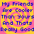 Blue pixelated text on a yellow and pink spiral background reads "My Friends Are Cooler Than Yours And Thats Really Good" in four identical quadrants.