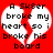 A red background with a white broken heart shape containing black pixelated text reading "A Sk8er broke my heart so i broke his board".