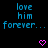 Blue pixelated text 'love him forever...' repeated twice on black background with two pink heart icons below.