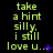Animated text sequence on black background with green and purple pixelated text displaying 'take a hint silly, i still love u.'