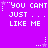 Purple background with white pixelated text repeating 'YOU CANT JUST ... LIKE ME' and small star-like symbols in a pattern