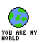 Pixelated globe icon with green landmasses and blue oceans, paired with text reading "YOU ARE MY WORLD" in black and blue lettering.