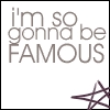 A static icon with gray text reading "i'm so gonna be FAMOUS" on a white background, featuring a dark purple star symbol in the bottom right corner.