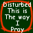 Four identical square with dark green backgrounds and red borders, each displaying white pixelated text reading "Disturbed This is The way I Pray"