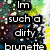 Pixelated text reads "Im such a dirty brunette" over abstract multicolored background with green, yellow, and dark tones.