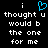Black background with white pixelated text reading "i thought u would b the one for me" and a blue heart symbol above the first "i".