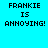 Pixelated text "FRANKIE IS ANNOYING!" displayed in four quadrants with alternating light blue and white backgrounds.