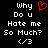 Black background with white pixelated text reading 'why Do u Hate me So Much? </3' and a red pixelated heart symbol above the text.