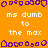 Orange background with white text reading 'ms dumb to the max' repeated three times, surrounded by purple pixelated border elements.