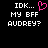 Black background with white pixelated text reading "IDK... MY BFF AUDREY?" and a pink heart symbol above the text on the left side.