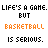 Pixelated text repeats 'LIFE'S A GAME. BUT BASKETBALL IS SERIOUS.' with orange and black lettering, showing animation changes in the word 'BASKETBALL' across frames.