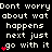 Pixelated text repeats 'Don't worry about wat happens next just go with it' across three on black background, each containing red heart symbols in varying positions