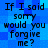 Blue pixelated background with repeated black text reading "If I said sorry would you forgive me?" in four identical quadrants.