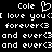 Pixelated text displays 'Cole' with a heart symbol, followed by repeated lines of 'I love you forever and ever' using parentheses as emoticons on black background.