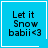 Four identical blue square with white borders display text "Let it Snow babii<3" and one includes a small heart symbol
