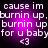 Purple circular background with white text reading cause im burnin up, burnin up for u baby <3 in pixelated font.