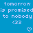 Blue background with white pixelated text reading "tomorrow is promised to nobody" and two heart symbols, one below each phrase.